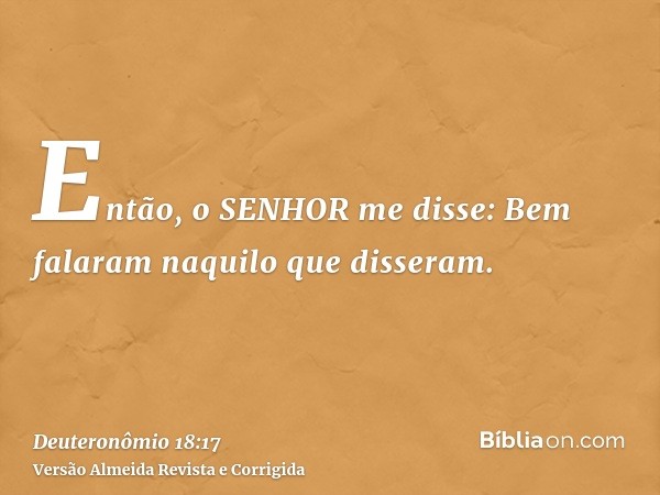 Então, o SENHOR me disse: Bem falaram naquilo que disseram.