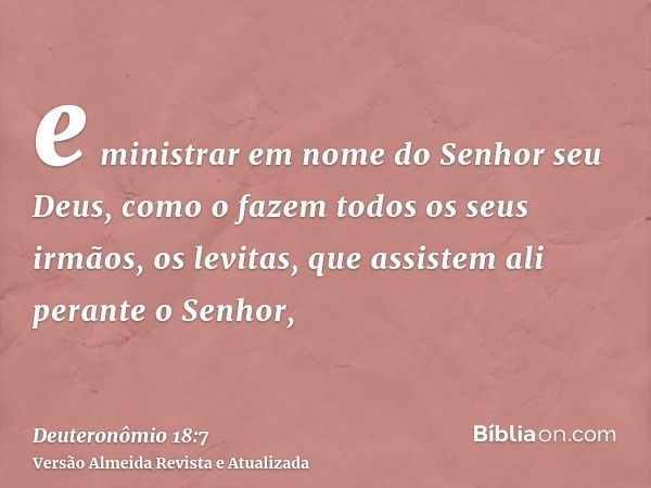 e ministrar em nome do Senhor seu Deus, como o fazem todos os seus irmãos, os levitas, que assistem ali perante o Senhor,