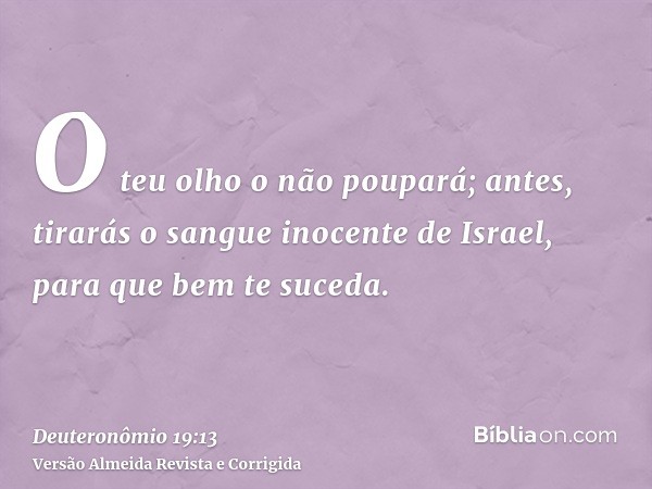 O teu olho o não poupará; antes, tirarás o sangue inocente de Israel, para que bem te suceda.