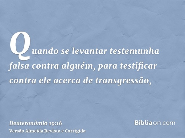 Quando se levantar testemunha falsa contra alguém, para testificar contra ele acerca de transgressão,