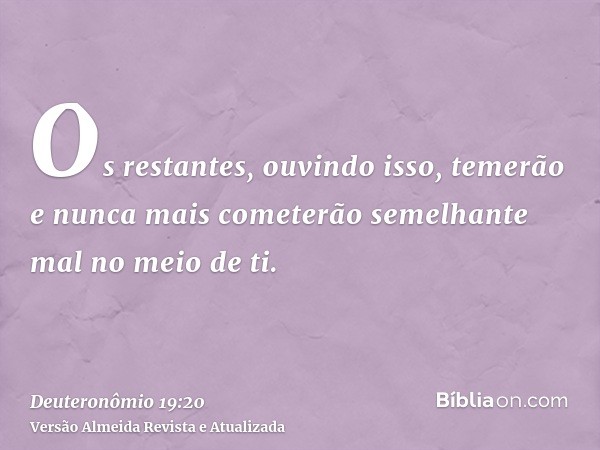 Os restantes, ouvindo isso, temerão e nunca mais cometerão semelhante mal no meio de ti.