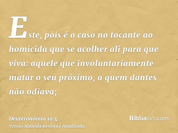 Este, pois é o caso no tocante ao homicida que se acolher ali para que viva: aquele que involuntariamente matar o seu próximo, a quem dantes não odiava;