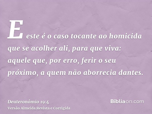E este é o caso tocante ao homicida que se acolher ali, para que viva: aquele que, por erro, ferir o seu próximo, a quem não aborrecia dantes.