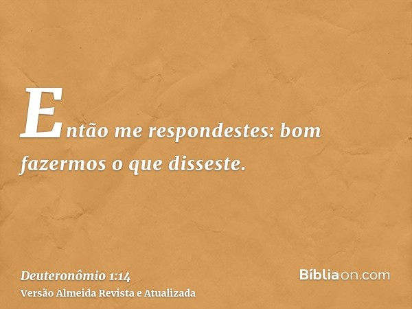 Então me respondestes: bom fazermos o que disseste.