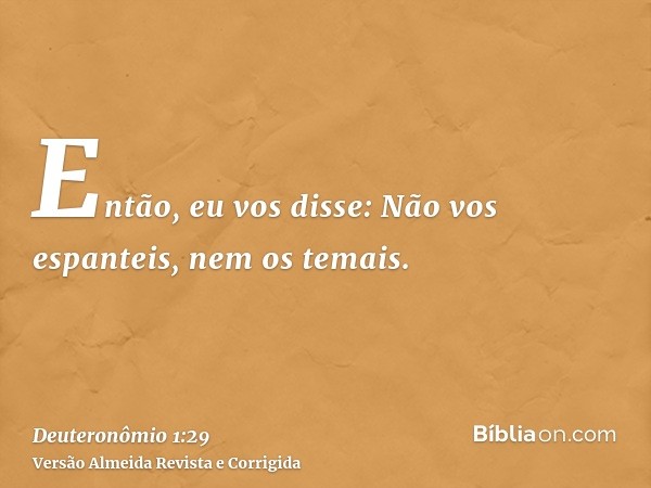Então, eu vos disse: Não vos espanteis, nem os temais.