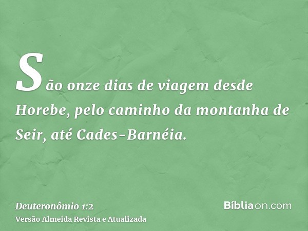 São onze dias de viagem desde Horebe, pelo caminho da montanha de Seir, até Cades-Barnéia.