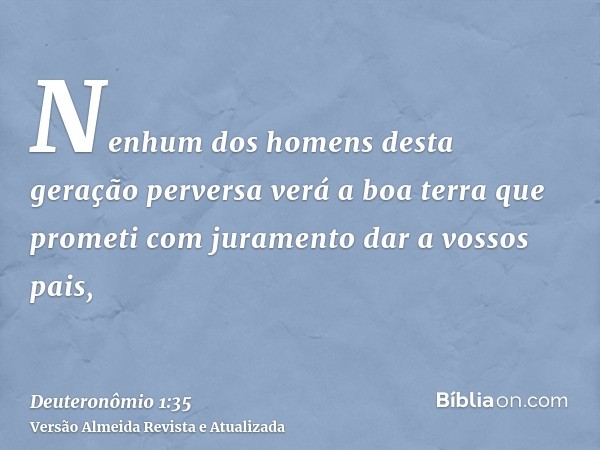 Nenhum dos homens desta geração perversa verá a boa terra que prometi com juramento dar a vossos pais,