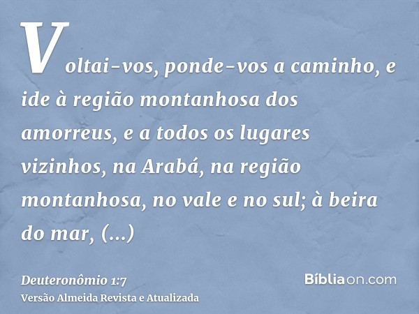 Voltai-vos, ponde-vos a caminho, e ide à região montanhosa dos amorreus, e a todos os lugares vizinhos, na Arabá, na região montanhosa, no vale e no sul; à beir