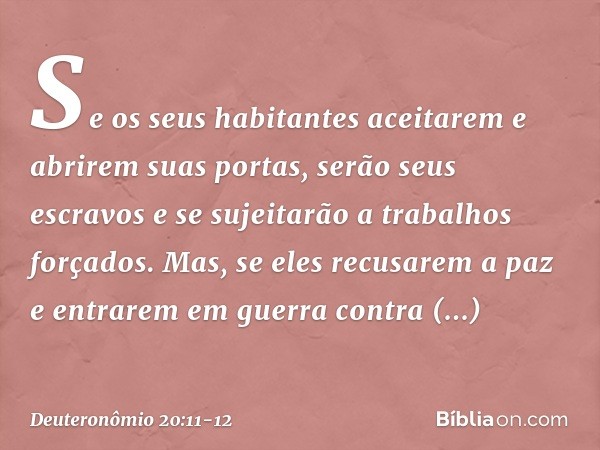 Se os seus habitantes aceitarem e abrirem suas portas, serão seus escravos e se sujeitarão a trabalhos forçados. Mas, se eles recusarem a paz e entrarem em guer