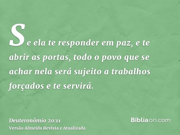 Se ela te responder em paz, e te abrir as portas, todo o povo que se achar nela será sujeito a trabalhos forçados e te servirá.