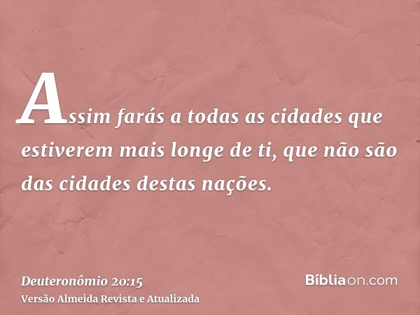 Assim farás a todas as cidades que estiverem mais longe de ti, que não são das cidades destas nações.