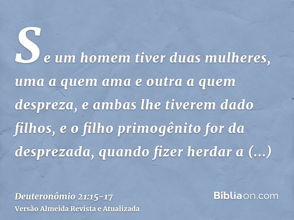 Se um homem tiver duas mulheres, uma a quem ama e outra a quem despreza, e ambas lhe tiverem dado filhos, e o filho primogênito for da desprezada,quando fizer h