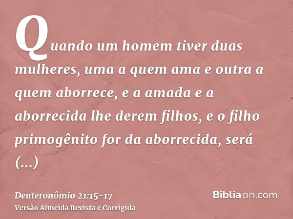 Quando um homem tiver duas mulheres, uma a quem ama e outra a quem aborrece, e a amada e a aborrecida lhe derem filhos, e o filho primogênito for da aborrecida,