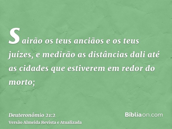 sairão os teus anciãos e os teus juízes, e medirão as distâncias dali até as cidades que estiverem em redor do morto;