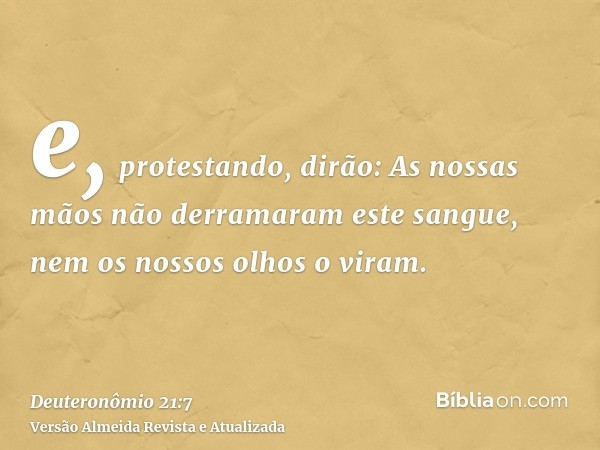 e, protestando, dirão: As nossas mãos não derramaram este sangue, nem os nossos olhos o viram.