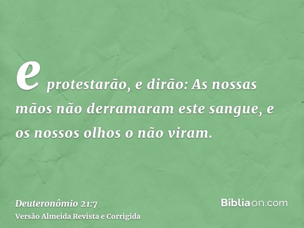 e protestarão, e dirão: As nossas mãos não derramaram este sangue, e os nossos olhos o não viram.