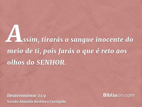 Assim, tirarás o sangue inocente do meio de ti, pois farás o que é reto aos olhos do SENHOR.