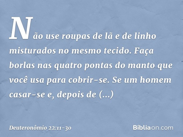 "Não use roupas de lã e de linho misturados no mesmo tecido. "Faça borlas nas quatro pontas do manto que você usa para cobrir-se. "Se um homem casar-se e, depoi