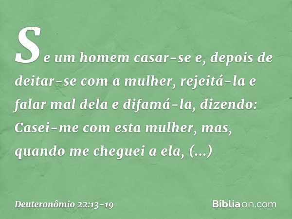 "Se um homem casar-se e, depois de deitar-se com a mulher, rejeitá-la e falar mal dela e difamá-la, dizendo: 'Casei-me com esta mulher, mas, quando me cheguei a