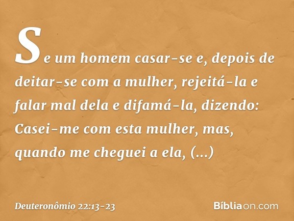 "Se um homem casar-se e, depois de deitar-se com a mulher, rejeitá-la e falar mal dela e difamá-la, dizendo: 'Casei-me com esta mulher, mas, quando me cheguei a