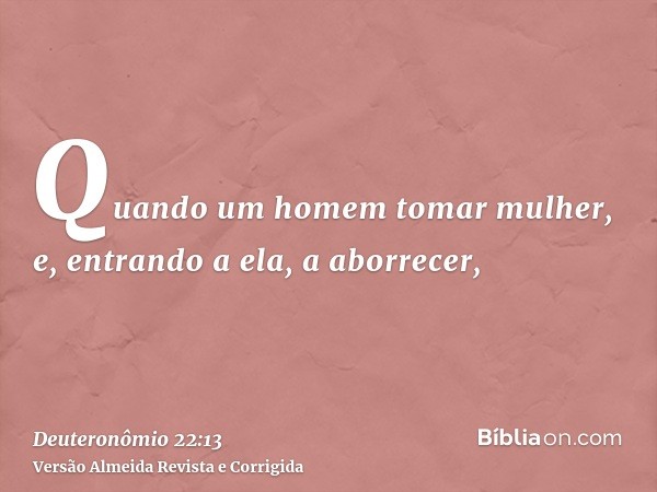 Quando um homem tomar mulher, e, entrando a ela, a aborrecer,