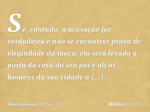 "Se, contudo, a acusação for verdadeira e não se encontrar prova de virgindade da moça, ela será levada à porta da casa do seu pai e ali os homens da sua cidade