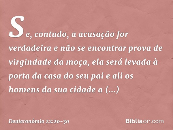 "Se, contudo, a acusação for verdadeira e não se encontrar prova de virgindade da moça, ela será levada à porta da casa do seu pai e ali os homens da sua cidade