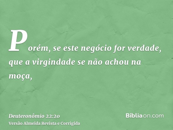 Porém, se este negócio for verdade, que a virgindade se não achou na moça,