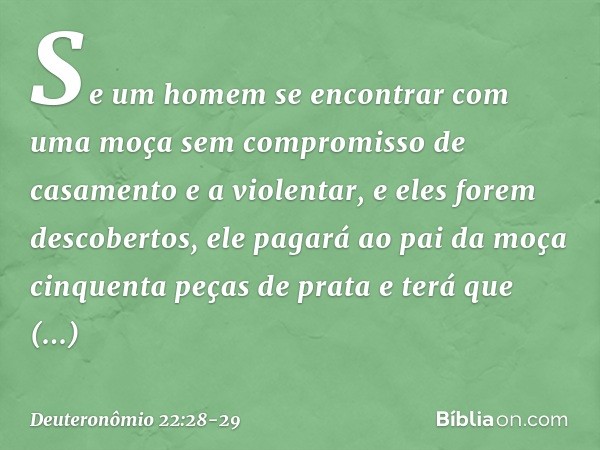 "Se um homem se encontrar com uma moça sem compromisso de casamento e a violentar, e eles forem descobertos, ele pagará ao pai da moça cinquenta peças de prata 