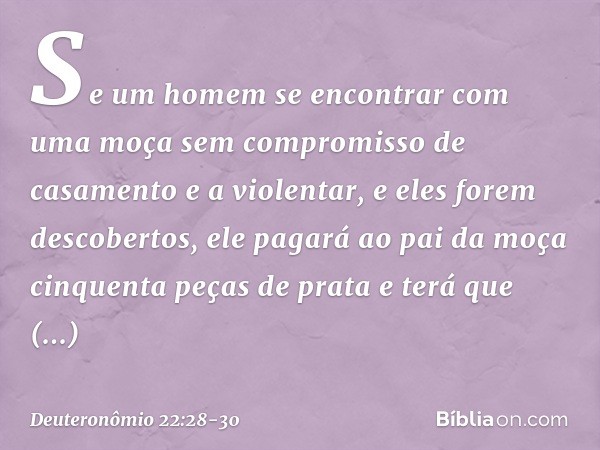 "Se um homem se encontrar com uma moça sem compromisso de casamento e a violentar, e eles forem descobertos, ele pagará ao pai da moça cinquenta peças de prata 
