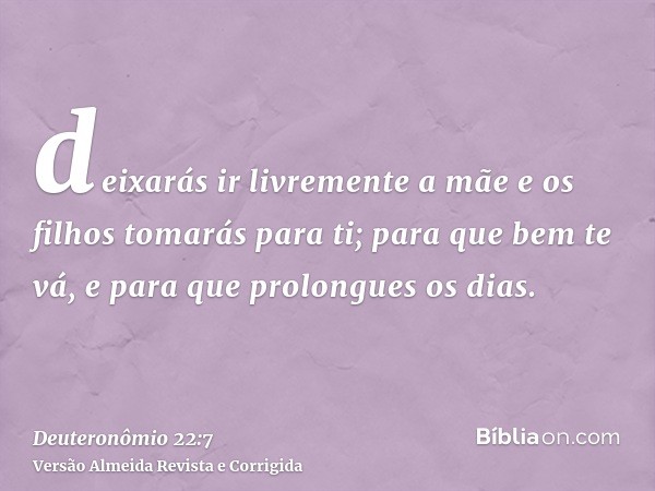 deixarás ir livremente a mãe e os filhos tomarás para ti; para que bem te vá, e para que prolongues os dias.