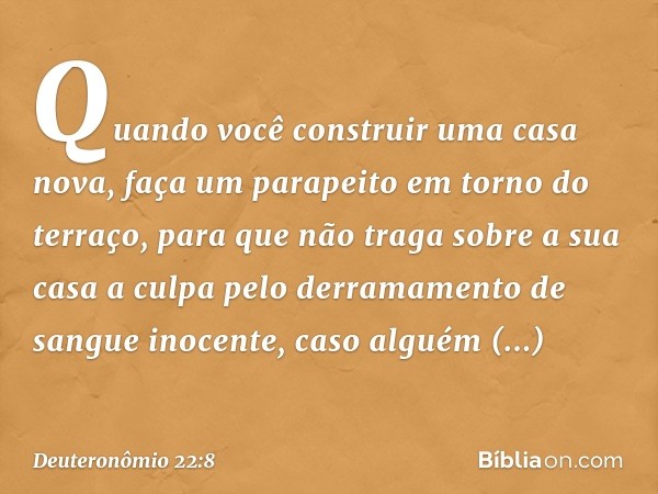 "Quando você construir uma casa nova, faça um parapeito em torno do terraço, para que não traga sobre a sua casa a culpa pelo derramamento de sangue inocente, c