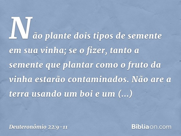 "Não plante dois tipos de semente em sua vinha; se o fizer, tanto a semente que plantar como o fruto da vinha estarão contaminados. "Não are a terra usando um b