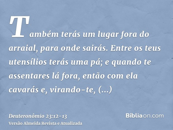 Também terás um lugar fora do arraial, para onde sairás.Entre os teus utensílios terás uma pá; e quando te assentares lá fora, então com ela cavarás e, virando-