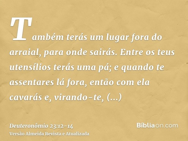 Também terás um lugar fora do arraial, para onde sairás.Entre os teus utensílios terás uma pá; e quando te assentares lá fora, então com ela cavarás e, virando-