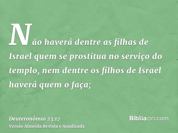 Não haverá dentre as filhas de Israel quem se prostitua no serviço do templo, nem dentre os filhos de Israel haverá quem o faça;