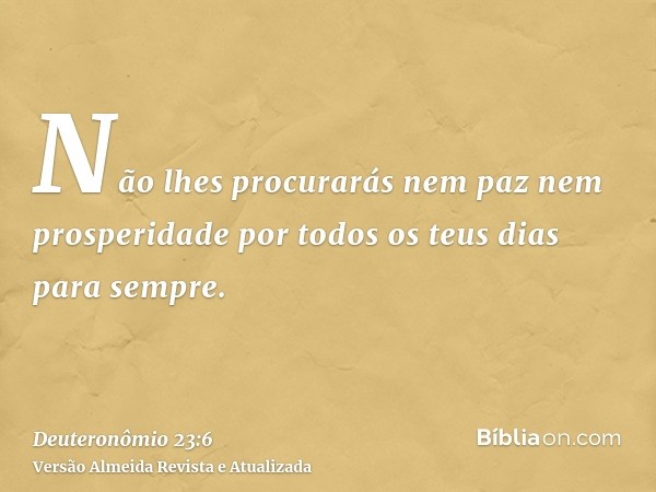 Não lhes procurarás nem paz nem prosperidade por todos os teus dias para sempre.