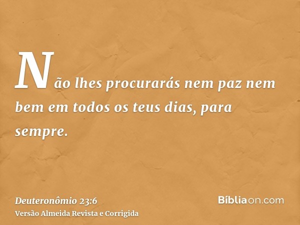 Não lhes procurarás nem paz nem bem em todos os teus dias, para sempre.