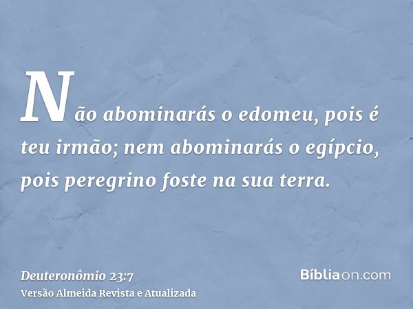 Não abominarás o edomeu, pois é teu irmão; nem abominarás o egípcio, pois peregrino foste na sua terra.