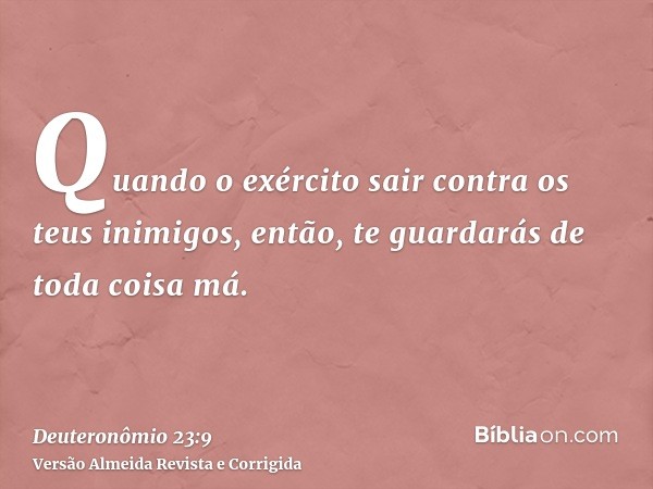 Quando o exército sair contra os teus inimigos, então, te guardarás de toda coisa má.