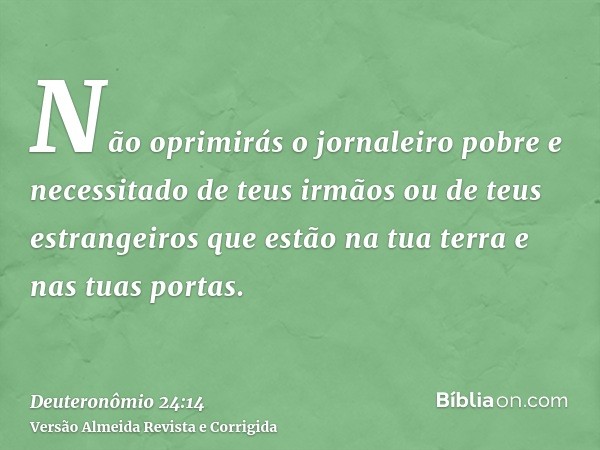 Não oprimirás o jornaleiro pobre e necessitado de teus irmãos ou de teus estrangeiros que estão na tua terra e nas tuas portas.