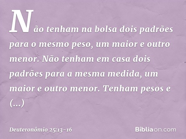 "Não tenham na bolsa dois padrões para o mesmo peso, um maior e outro menor. Não tenham em casa dois padrões para a mesma medida, um maior e outro menor. Tenham