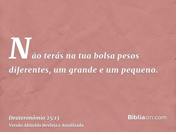 Não terás na tua bolsa pesos diferentes, um grande e um pequeno.