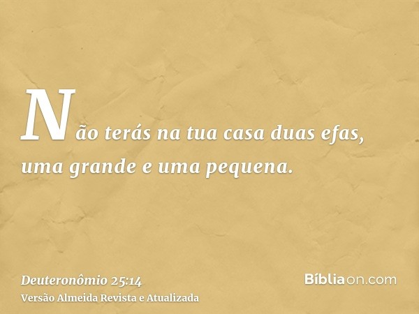 Não terás na tua casa duas efas, uma grande e uma pequena.