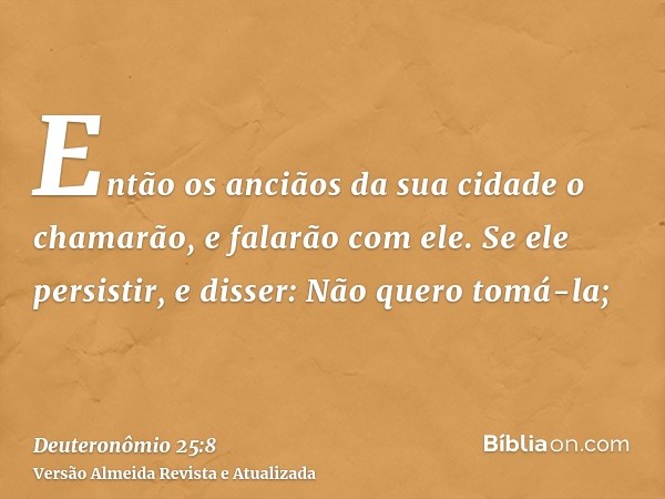 Então os anciãos da sua cidade o chamarão, e falarão com ele. Se ele persistir, e disser: Não quero tomá-la;