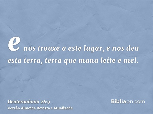 e nos trouxe a este lugar, e nos deu esta terra, terra que mana leite e mel.