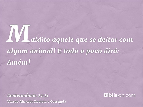 Maldito aquele que se deitar com algum animal! E todo o povo dirá: Amém!