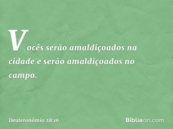 "Vocês serão amaldiçoados na cidade
e serão amaldiçoados no campo. -- Deuteronômio 28:16