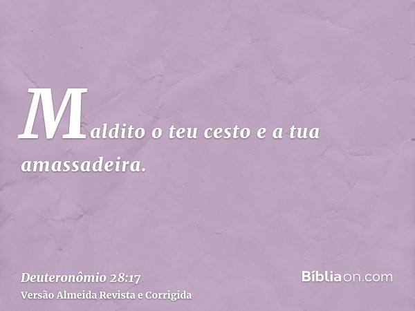 Maldito o teu cesto e a tua amassadeira.