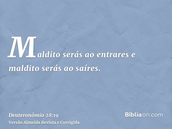 Maldito serás ao entrares e maldito serás ao saíres.